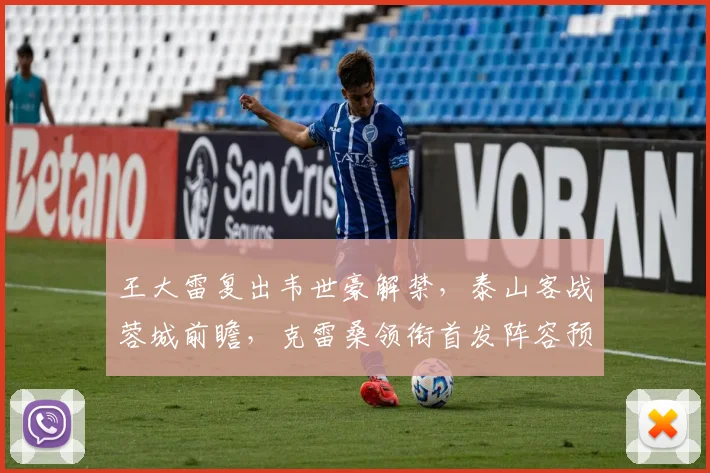 王大雷复出韦世豪解禁,泰山客战蓉城前瞻,克雷桑领衔首发阵容预测