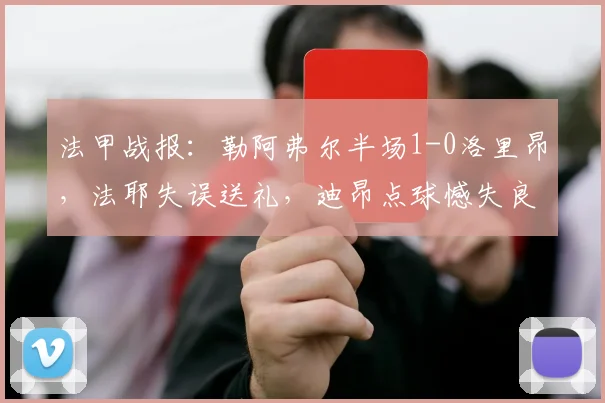 法甲战报:勒阿弗尔半场1-0洛里昂,法耶失误送礼,迪昂点球憾失良机